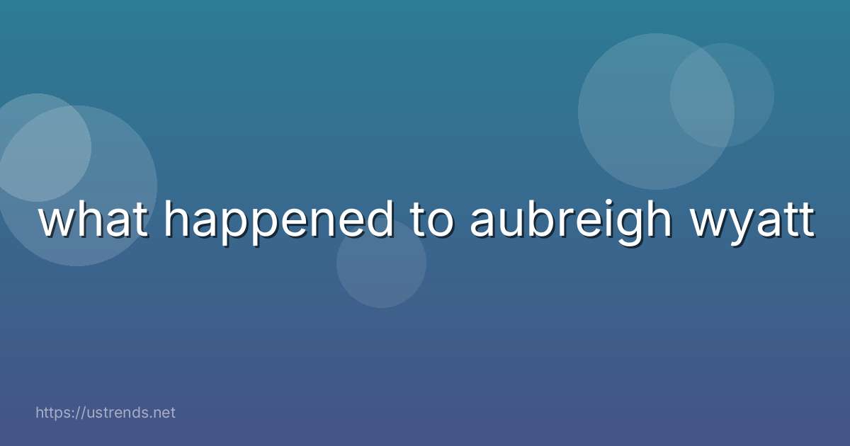 what happened to aubreigh wyatt