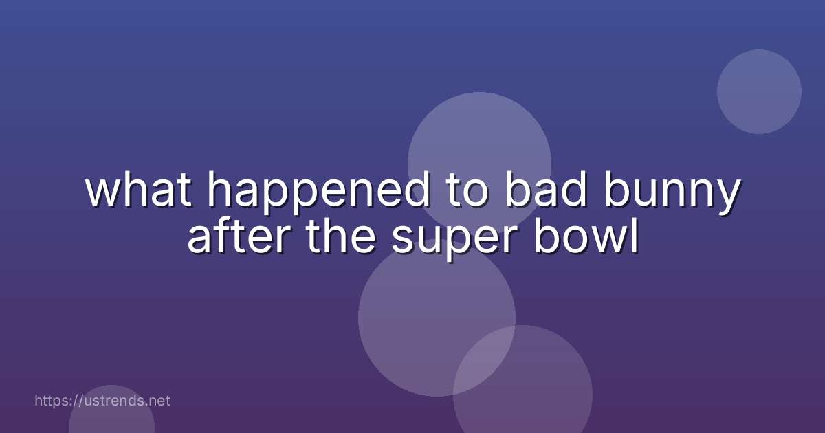 what happened to bad bunny after the super bowl