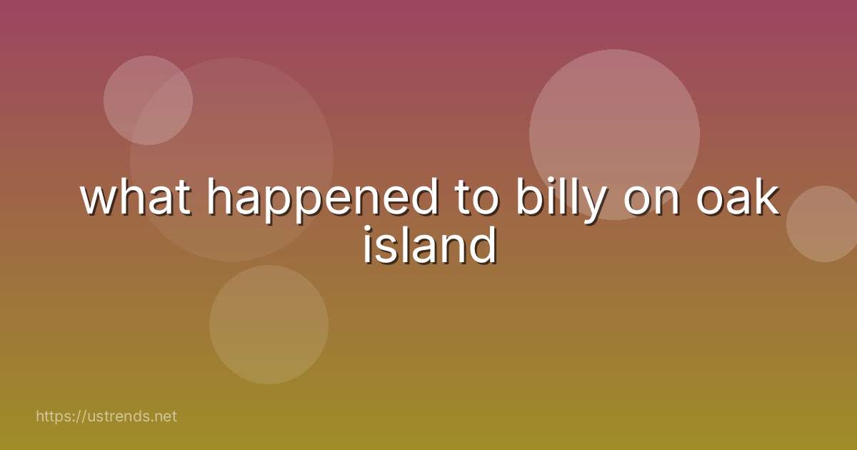 what happened to billy on oak island | US Trends