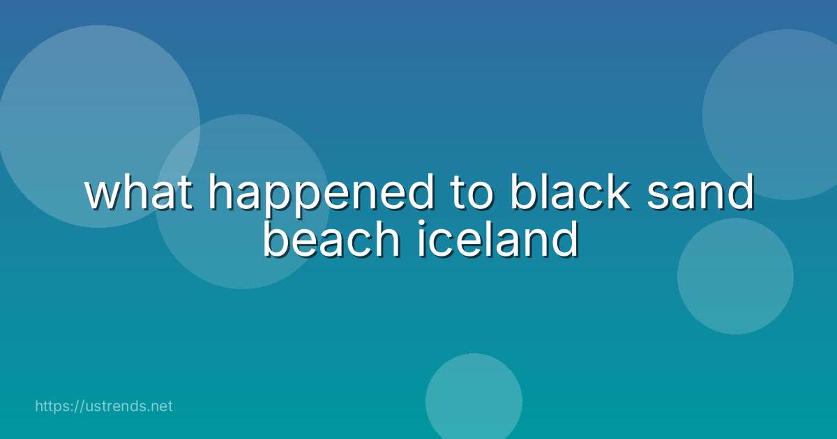 what happened to black sand beach iceland