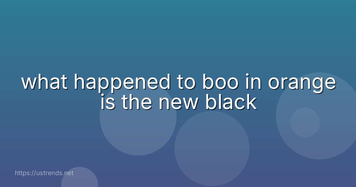 what happened to boo in orange is the new black