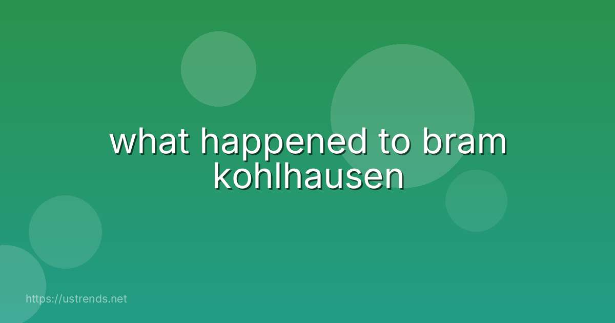 what happened to bram kohlhausen