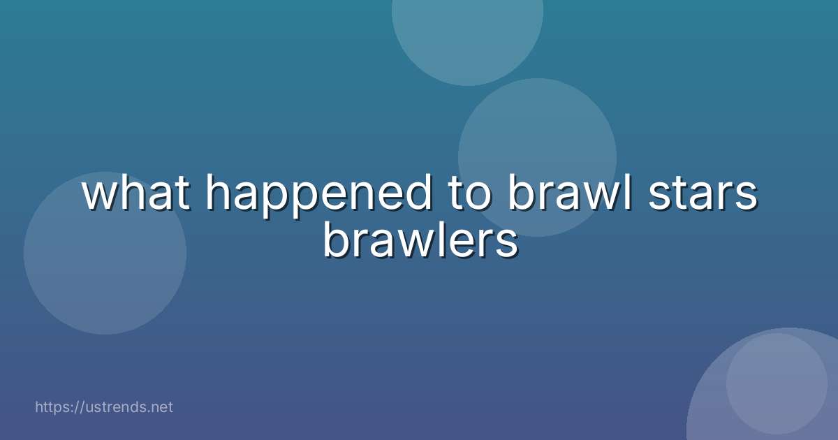 what happened to brawl stars brawlers