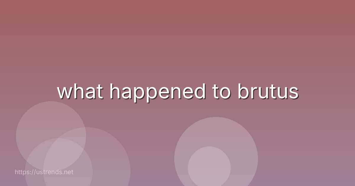 what happened to brutus