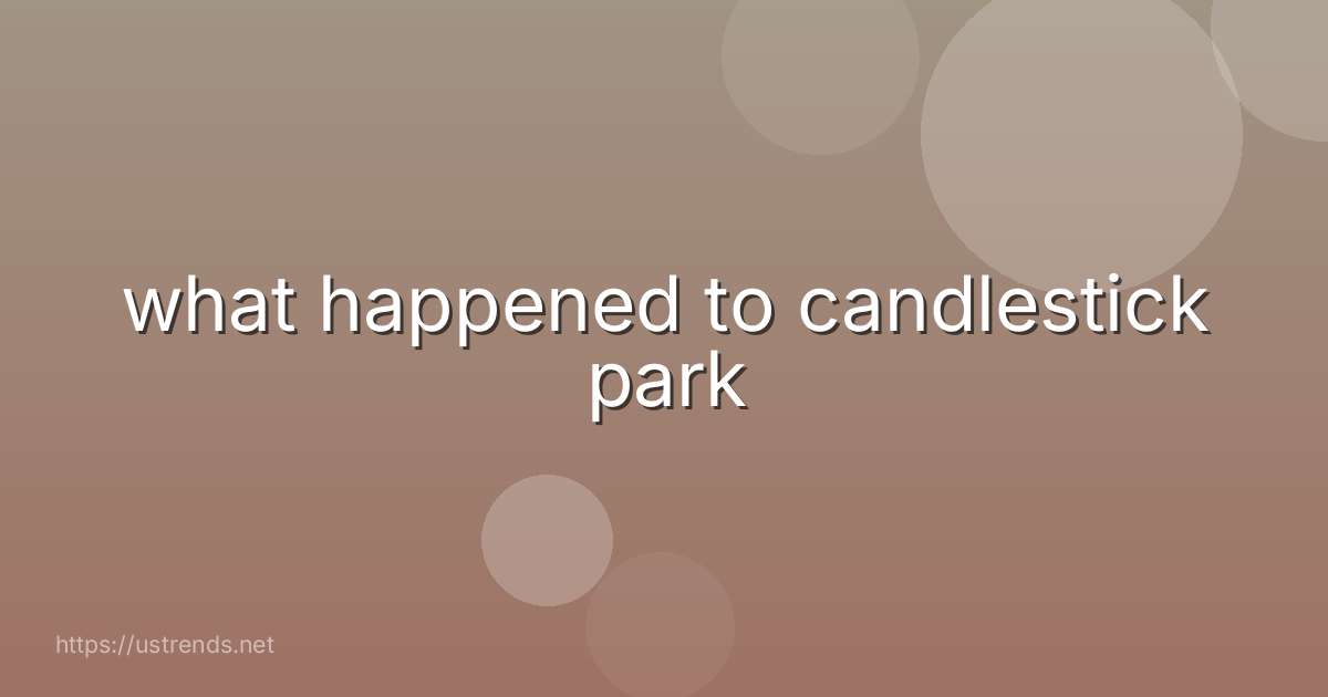what happened to candlestick park