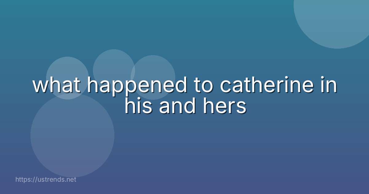 what happened to catherine in his and hers