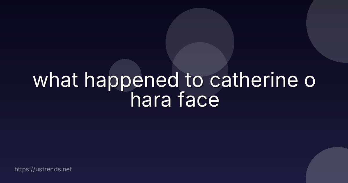 what happened to catherine o hara face
