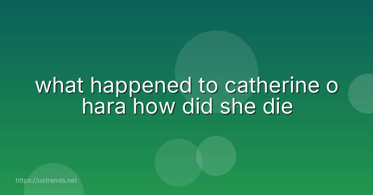 what happened to catherine o hara how did she die