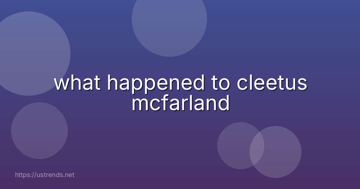 what happened to cleetus mcfarland