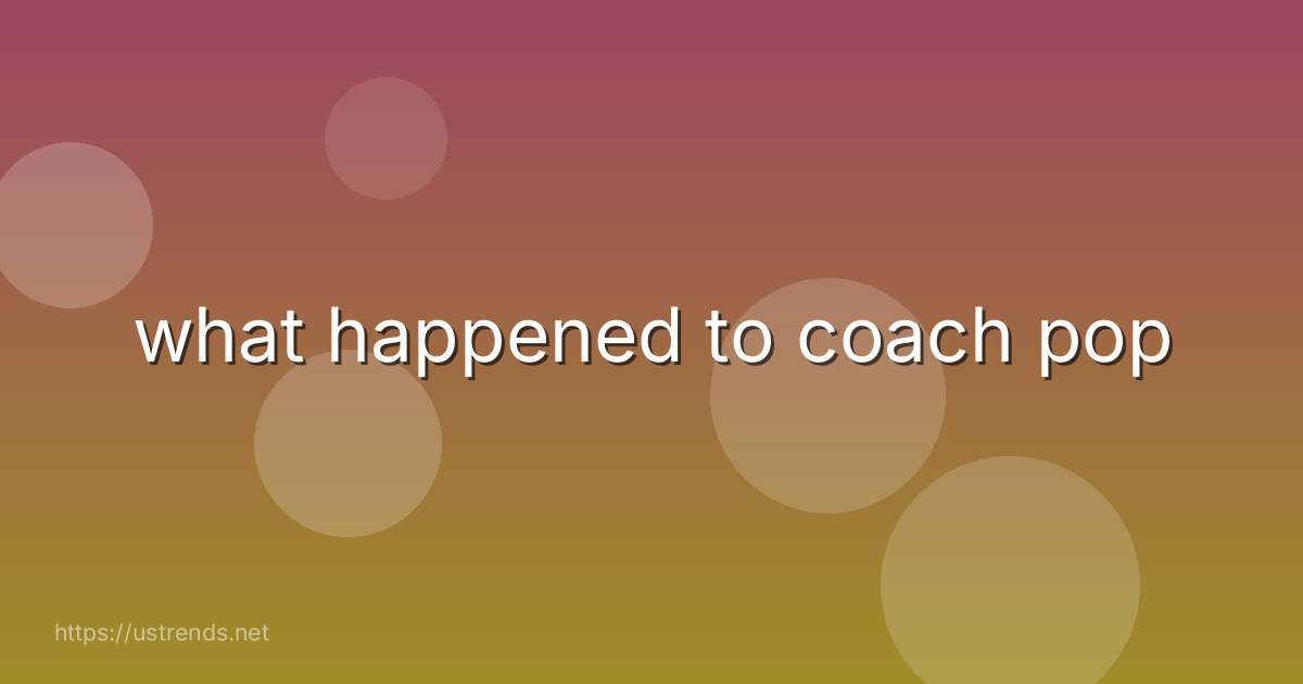 what happened to coach pop