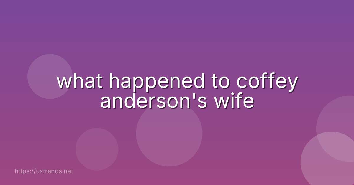 what happened to coffey anderson's wife