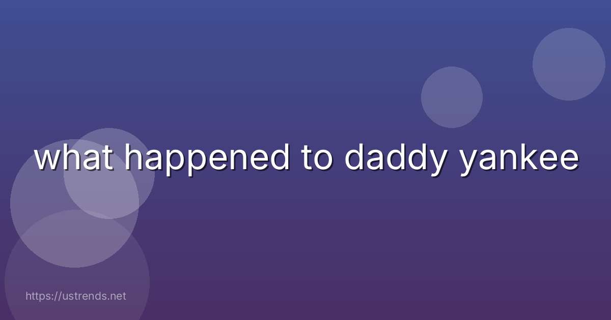 what happened to daddy yankee