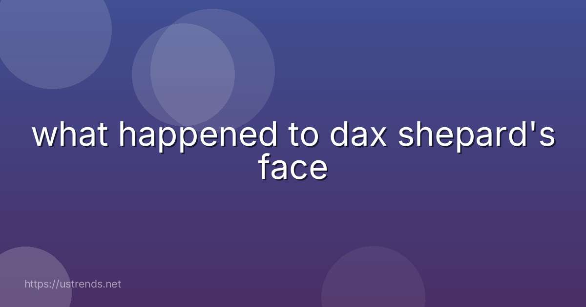 what happened to dax shepard's face