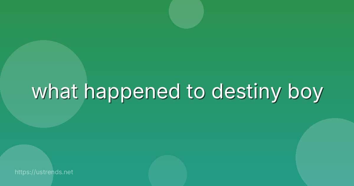what happened to destiny boy