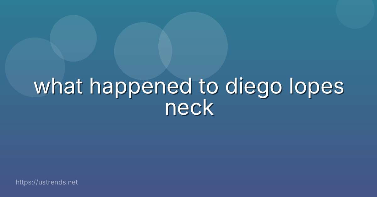 what happened to diego lopes neck