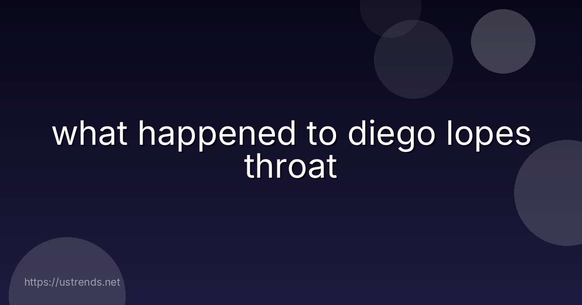 what happened to diego lopes throat