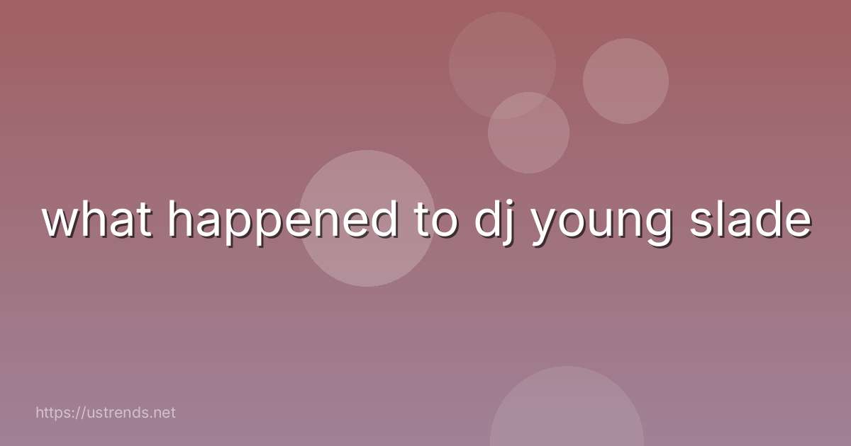 what happened to dj young slade