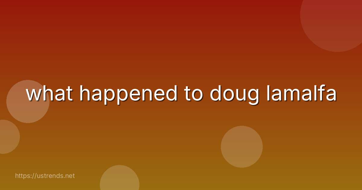 what happened to doug lamalfa