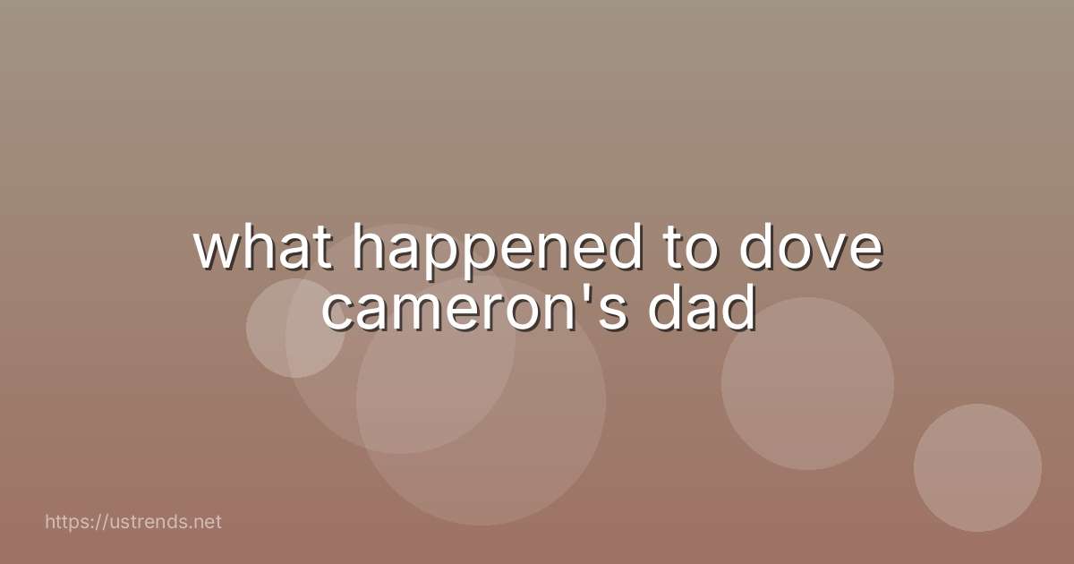 what happened to dove cameron's dad