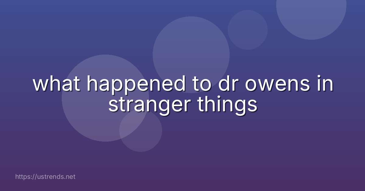 what happened to dr owens in stranger things