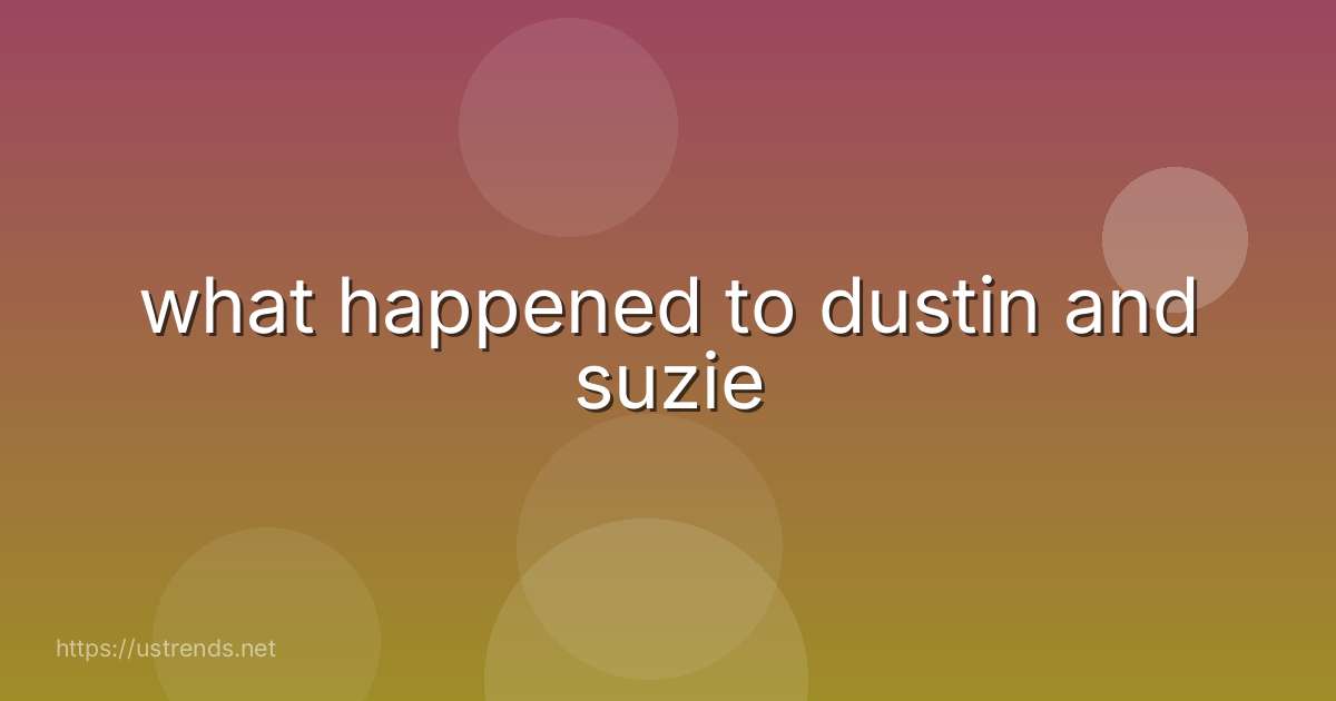 what happened to dustin and suzie