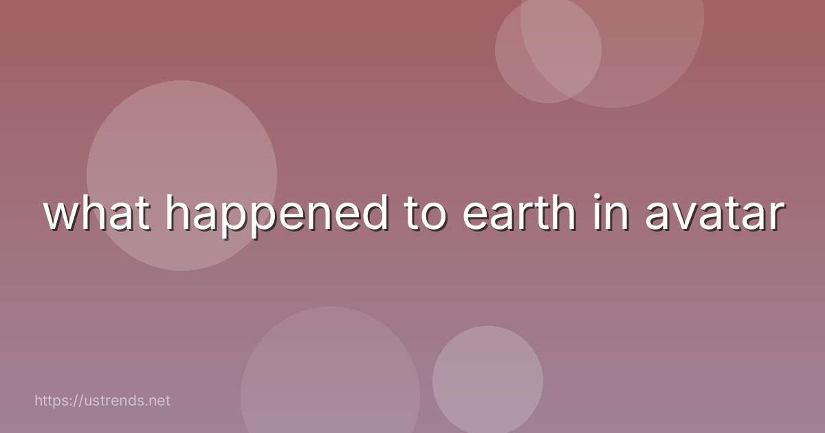 what happened to earth in avatar