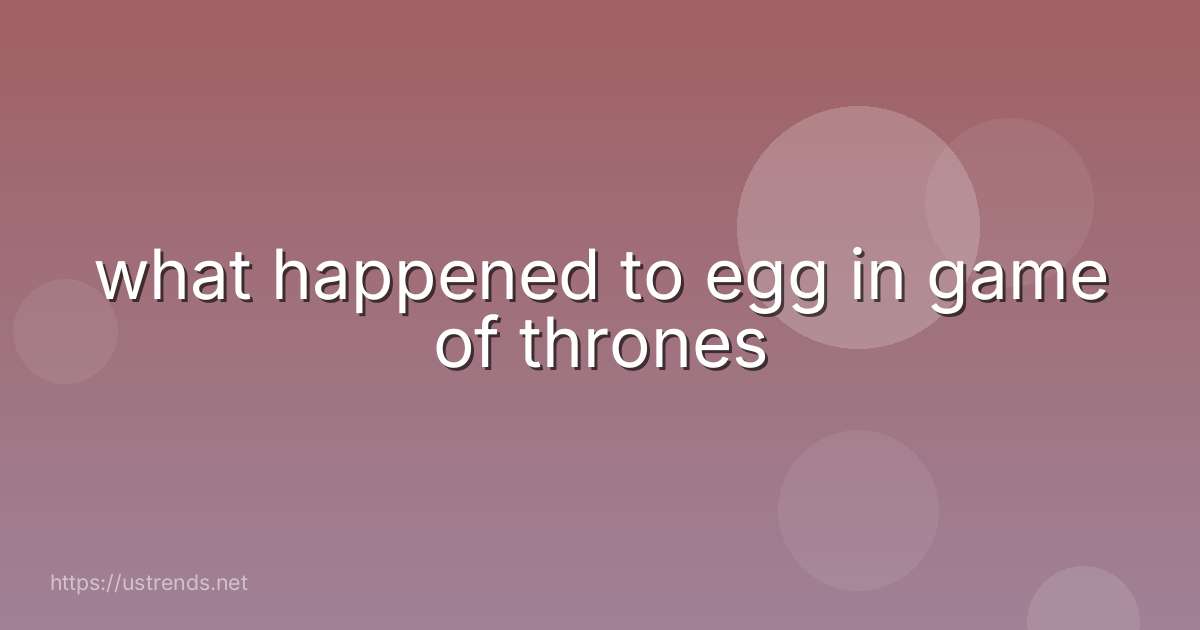 what happened to egg in game of thrones