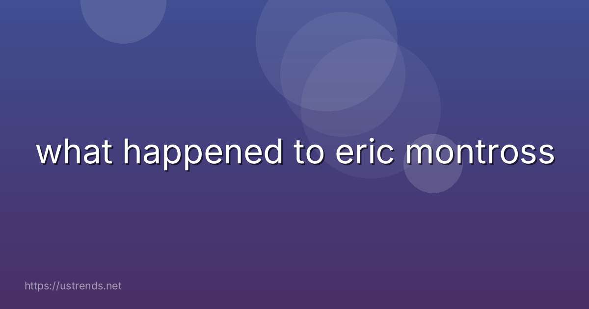 what happened to eric montross