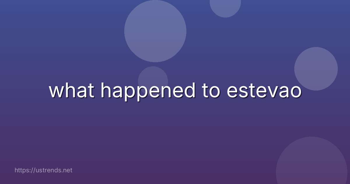 what happened to estevao