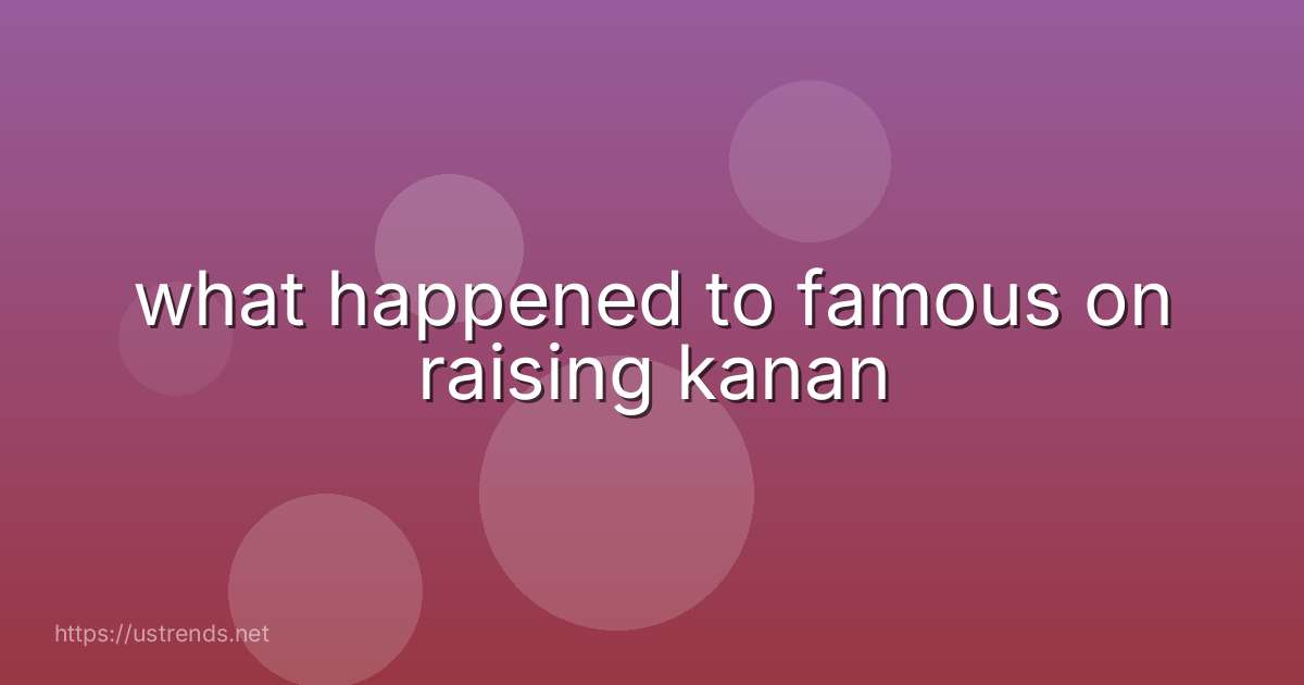 what happened to famous on raising kanan