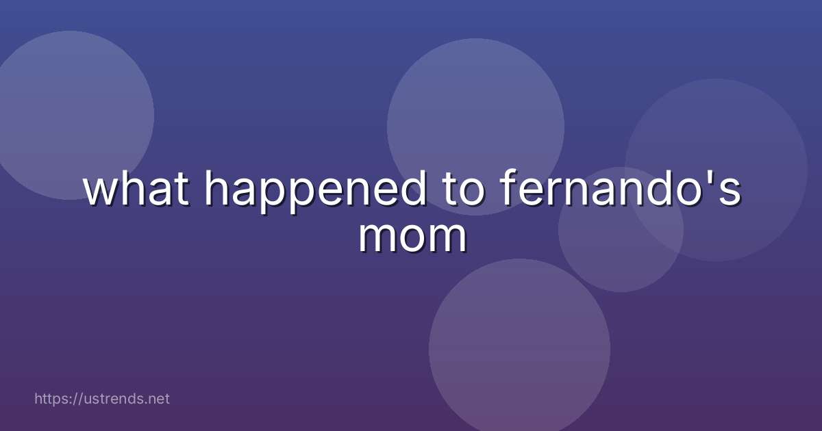 what happened to fernando's mom