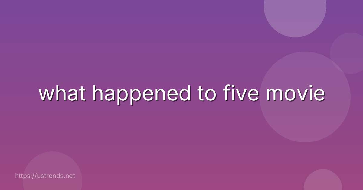 what happened to five movie