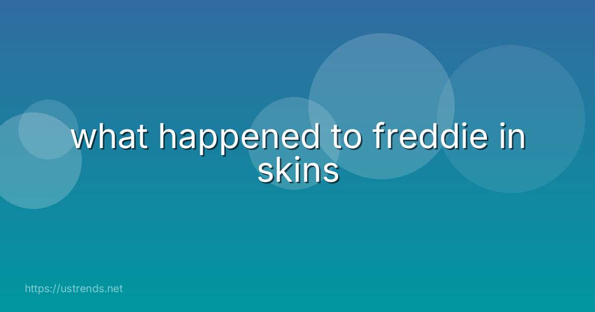 what happened to freddie in skins