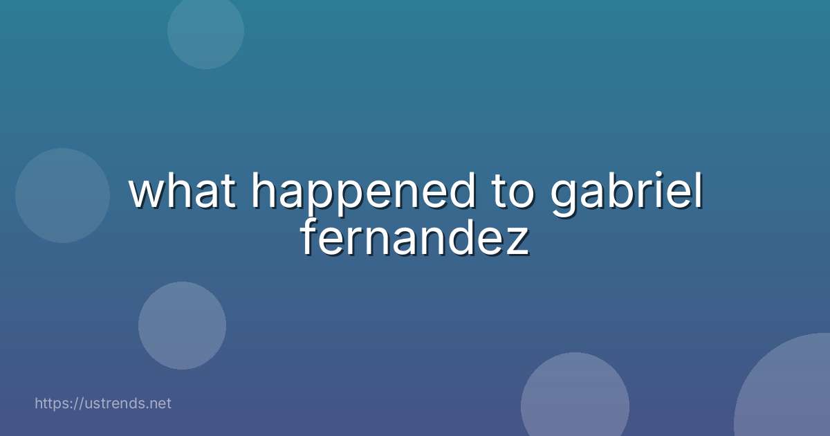 what happened to gabriel fernandez