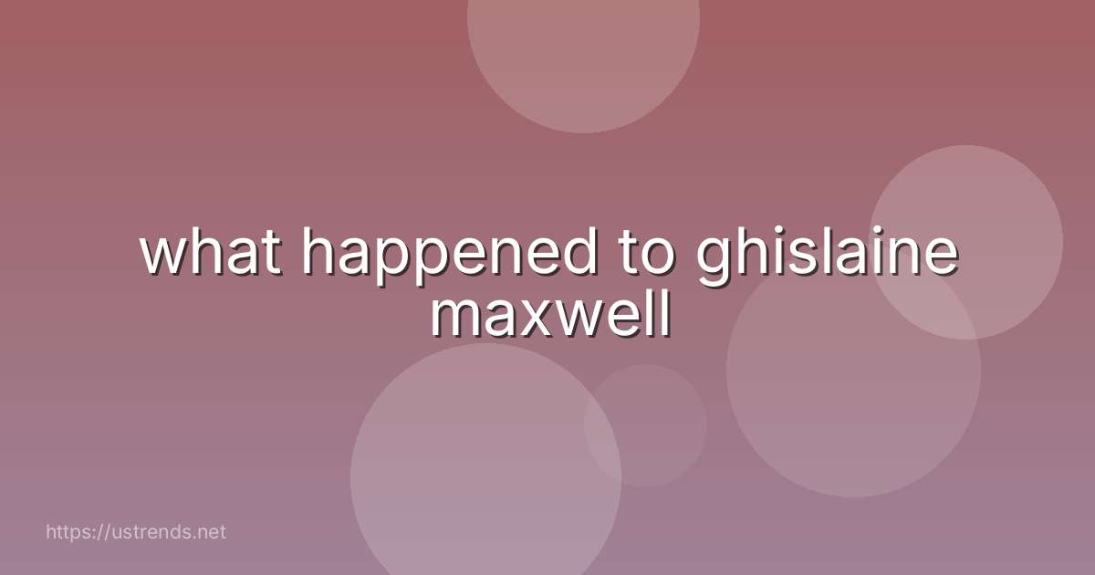what happened to ghislaine maxwell