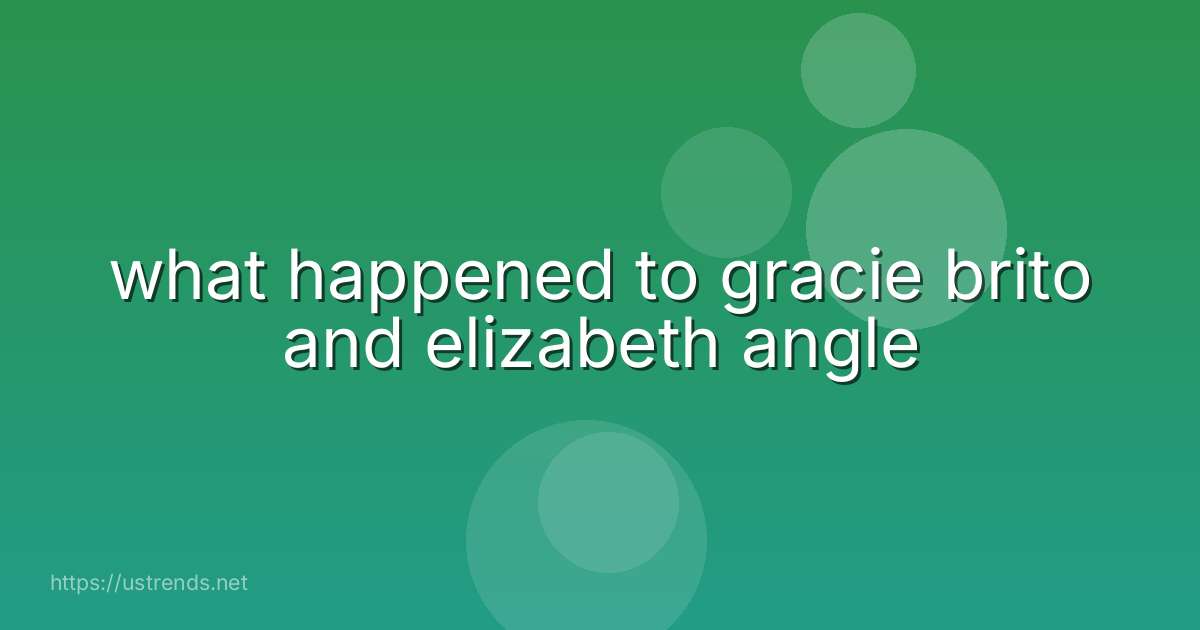 what happened to gracie brito and elizabeth angle