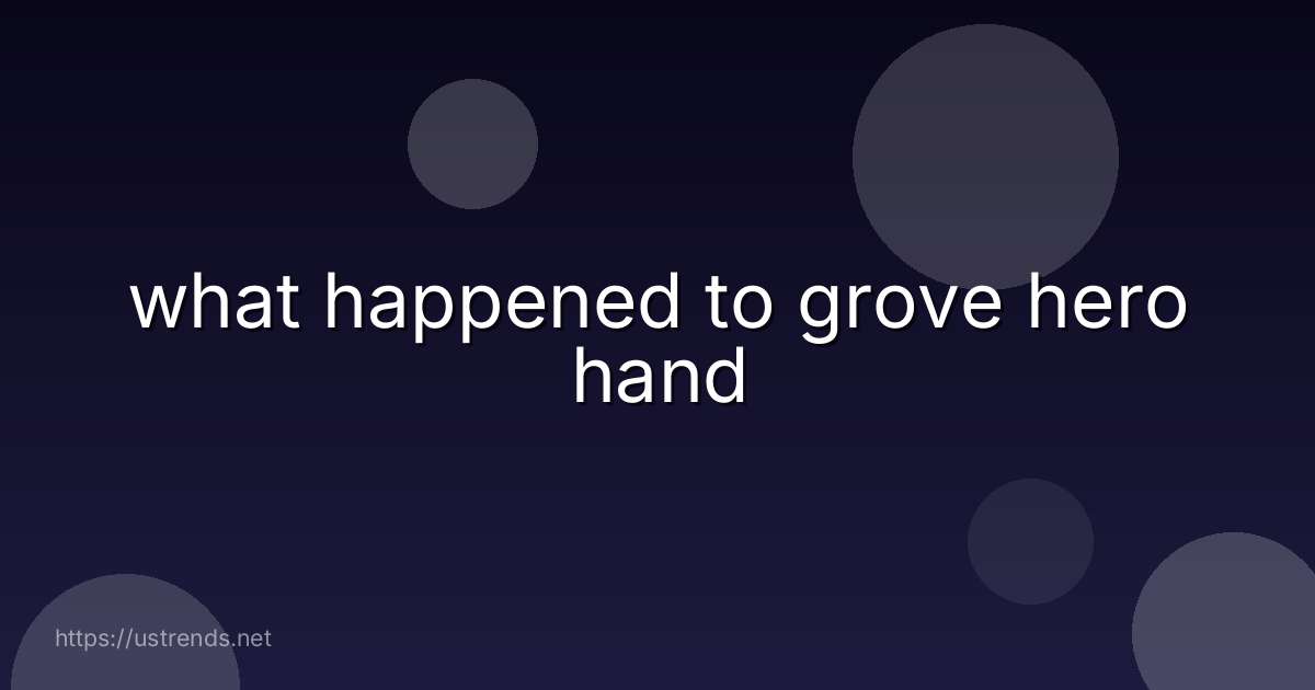what happened to grove hero hand
