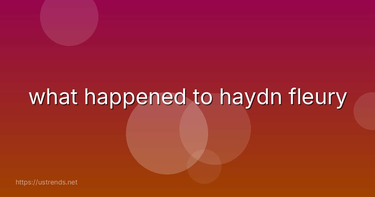 what happened to haydn fleury