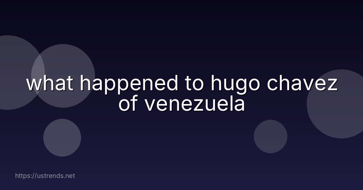 what happened to hugo chavez of venezuela