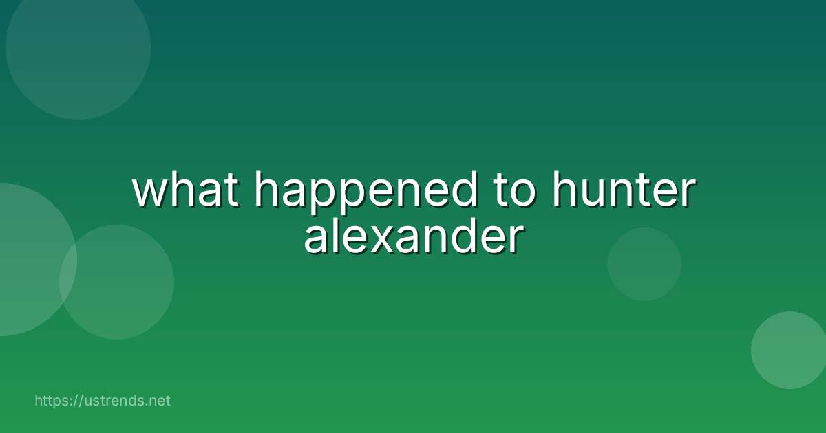 what happened to hunter alexander