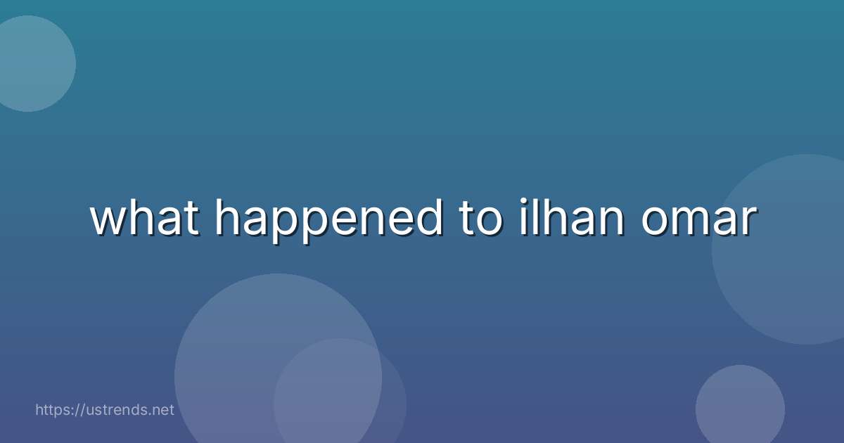 what happened to ilhan omar