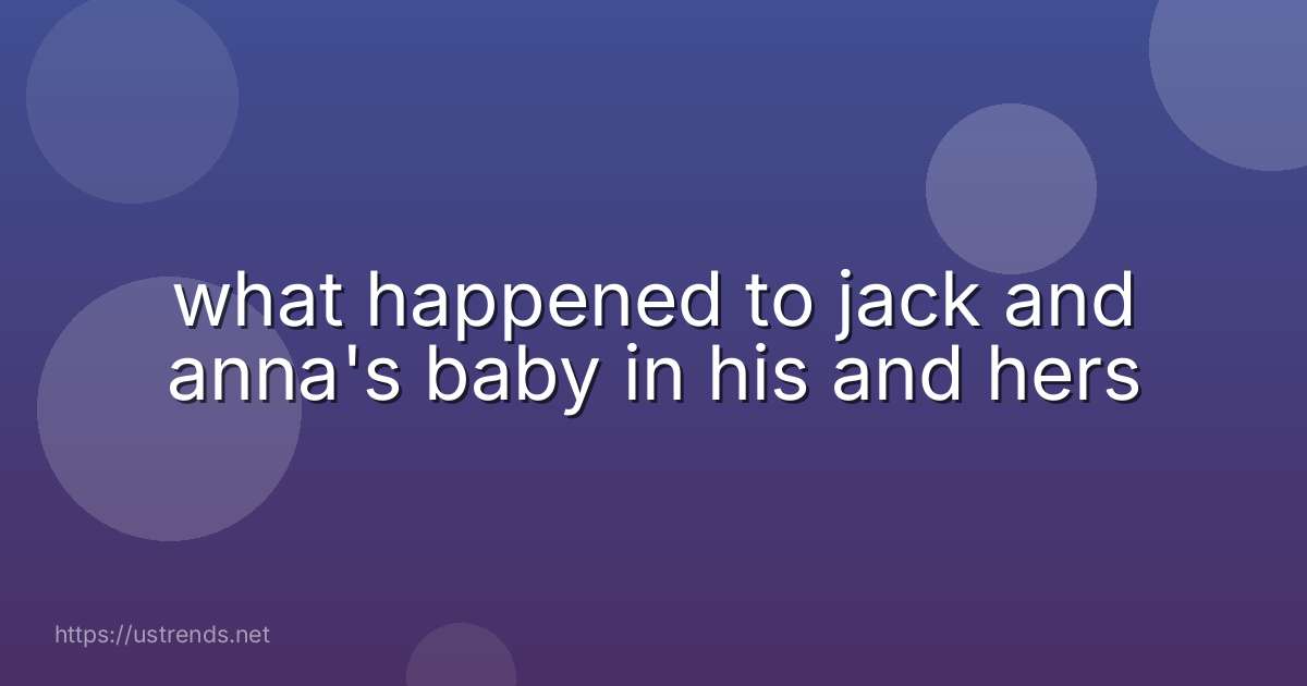 what happened to jack and anna's baby in his and hers
