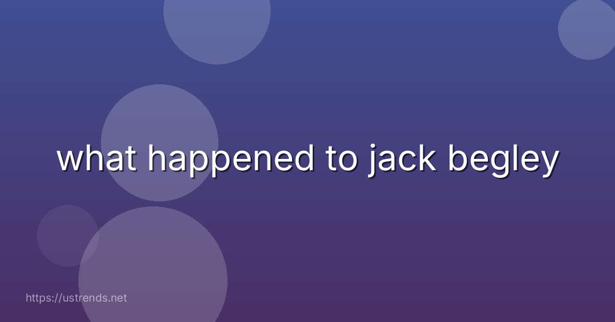 what happened to jack begley