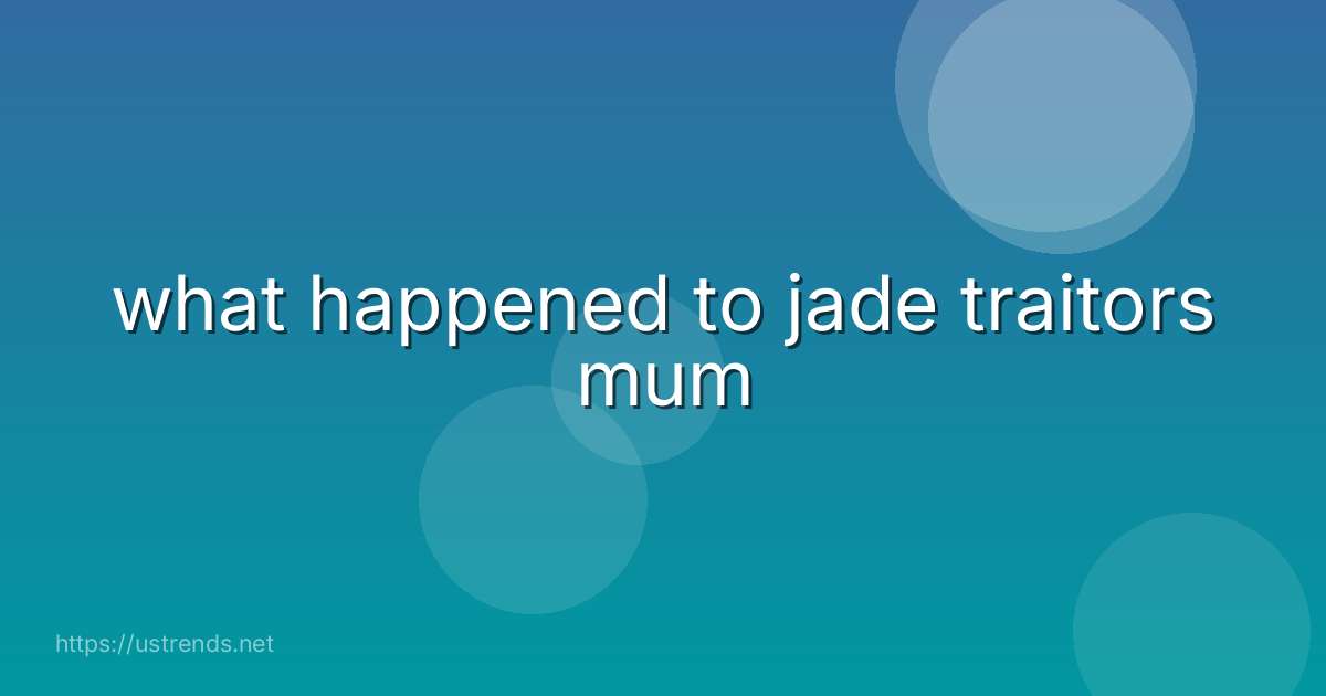what happened to jade traitors mum