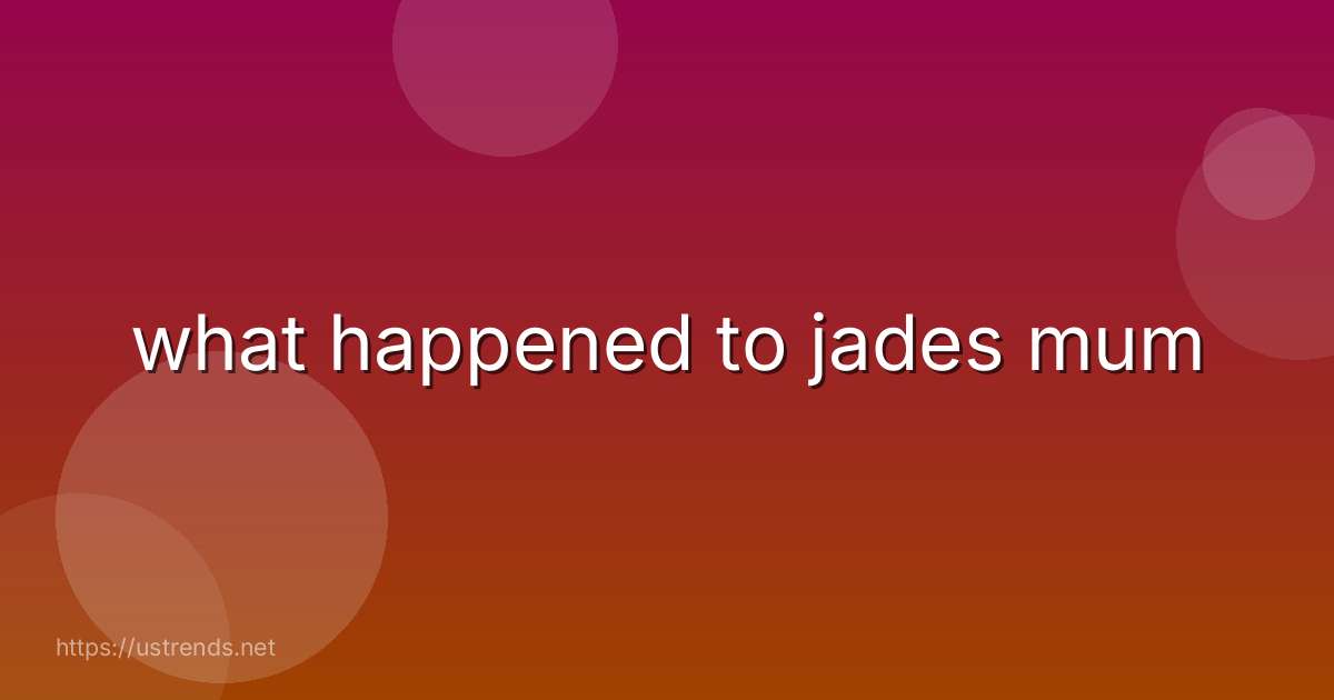what happened to jades mum