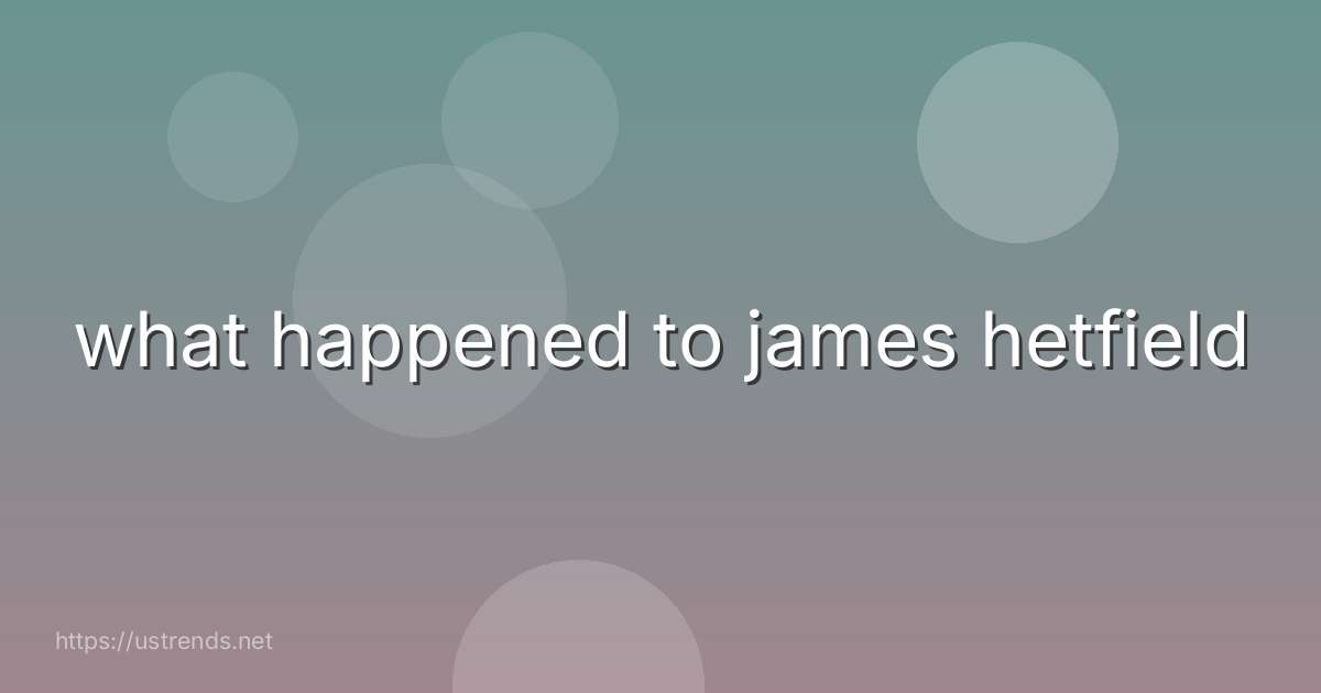 what happened to james hetfield