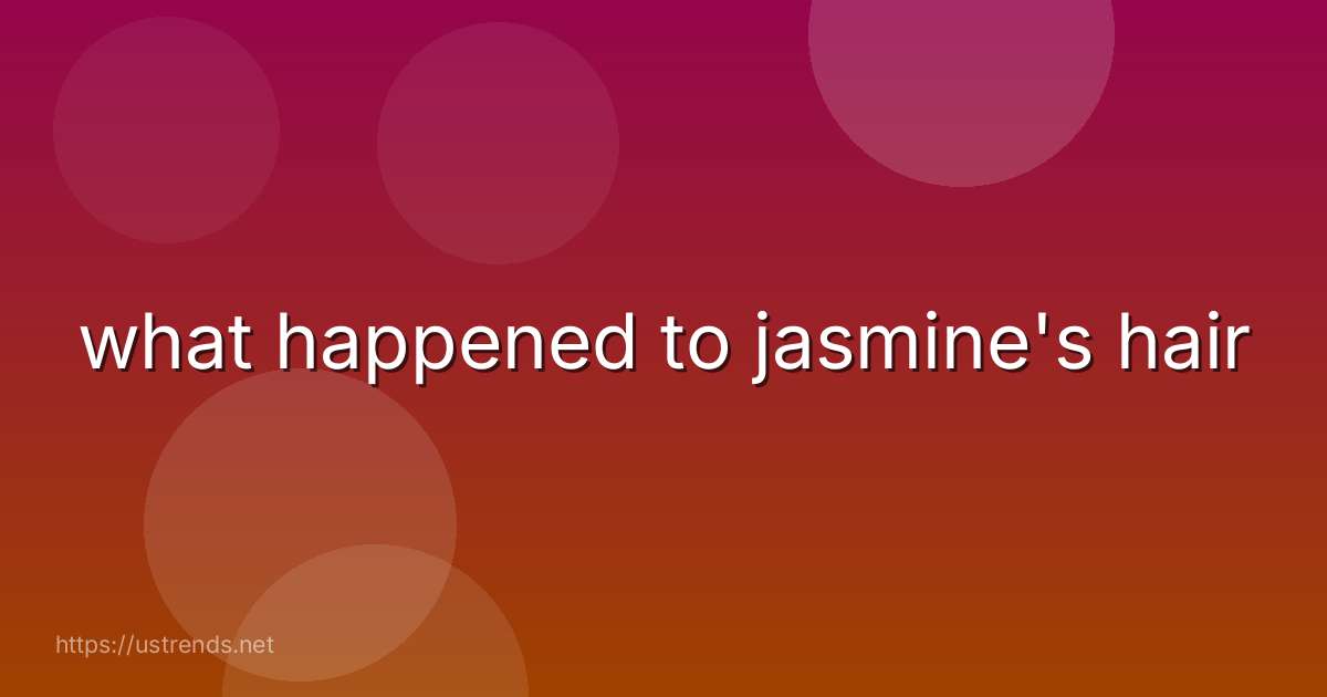 what happened to jasmine's hair