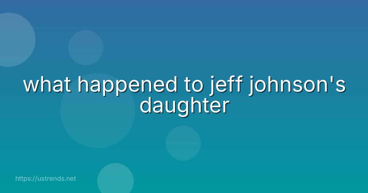 what happened to jeff johnson's daughter