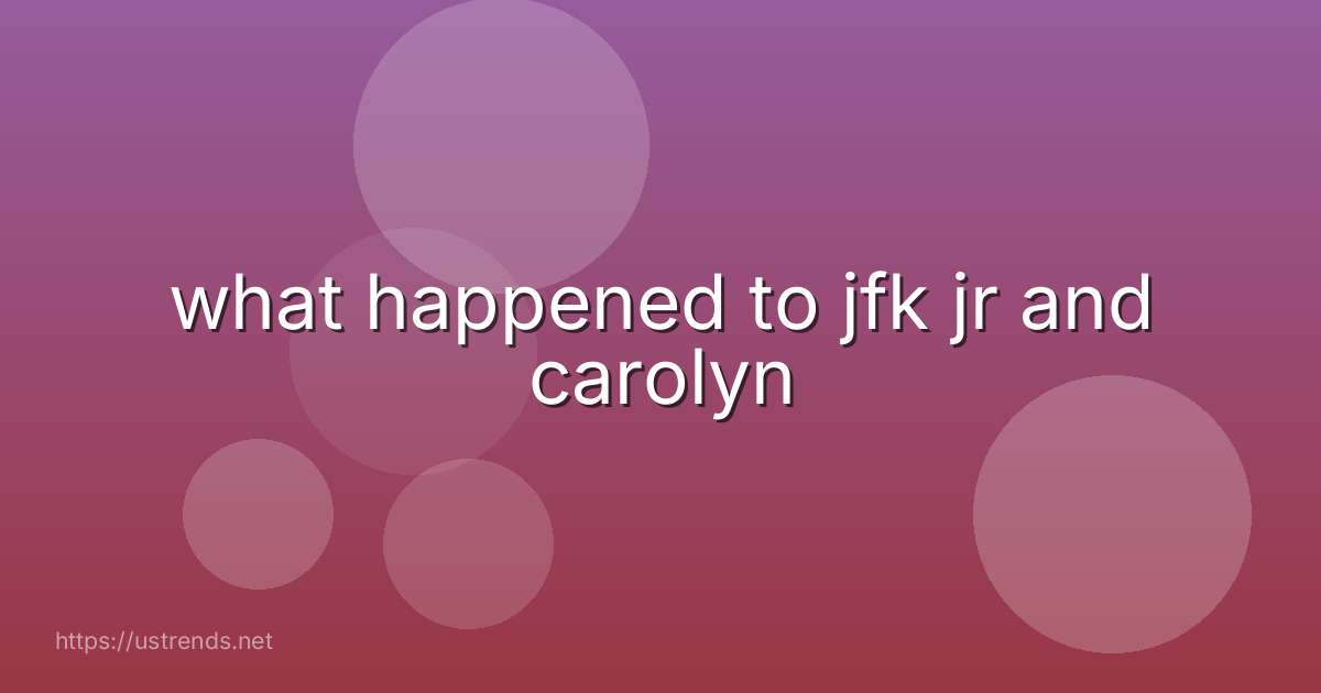 what happened to jfk jr and carolyn