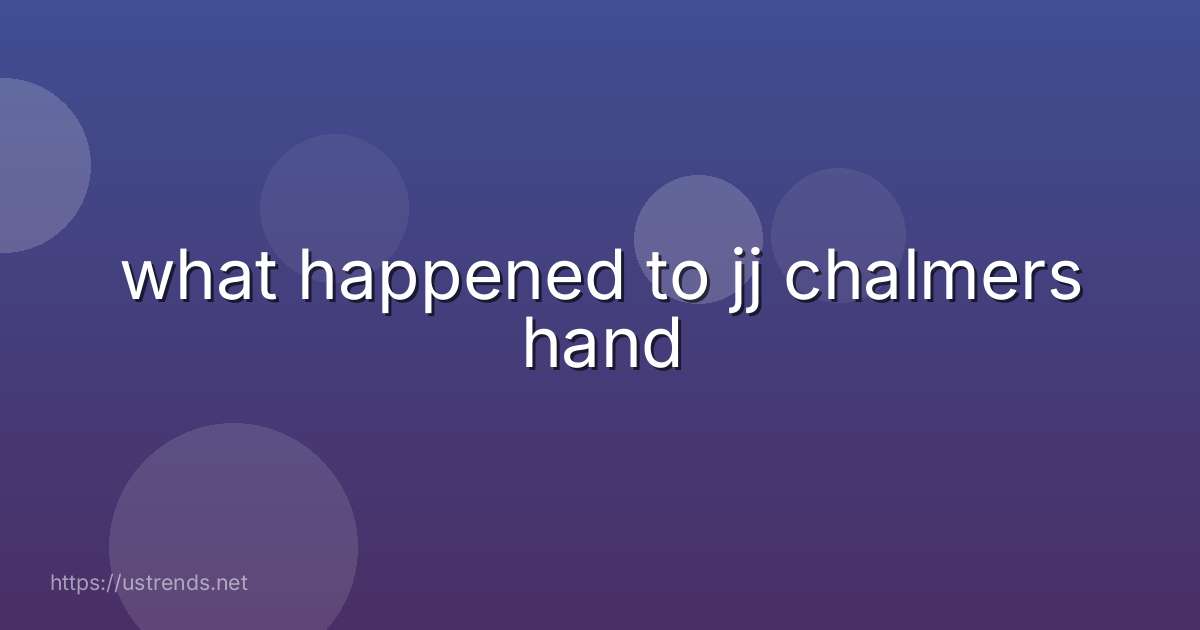 what happened to jj chalmers hand